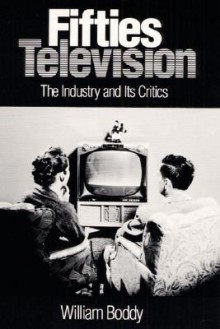 Fifties Television: THE INDUSTRY AND ITS CRITICS - William Boddy