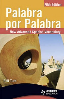 Palabra Por Palabra: A New Advanced Spanish Vocabulary - Phil Turk