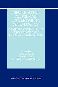 Information Retrieval: Uncertainty and Logics: Advanced Models for the Representation and Retrieval of Information - Mounia Lalmas