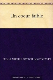 Un coeur faible (French Edition) - Fédor Mikhaïlovitch Dostoïevski