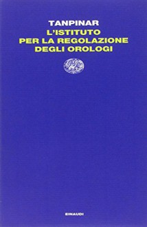 L'istituto per la regolazione degli orologi - Ahmet H. Tanpinar, F. Salomoni