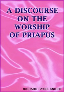 A Discourse On The Worship Of Priapus - Richard Payne Knight