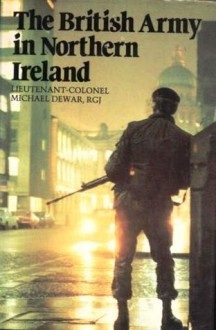 The British Army in Northern Ireland - Michael Dewar