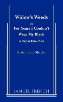 Widow's Weeds or for Years I Couldn't Wear My Black - Anthony Shaffer