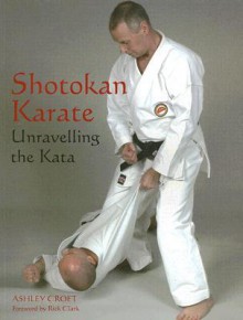 Shotokan Karate: Unravelling the Kata - Ashley Croft, Rick Clark