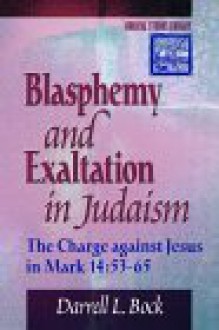 Blasphemy And Exaltation In Judaism: The Charge Against Jesus In Mark 14:53 65 (Biblical Studies Library) - Darrell L. Bock