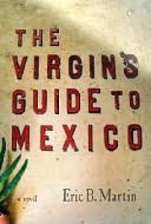 The Virgin's Guide to Mexico - Eric Martin