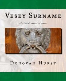 Vesey Surname: Ireland: 1600s to 1900s - Donovan Hurst