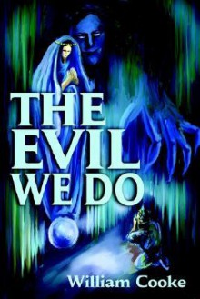 The Evil We Do - William Cooke