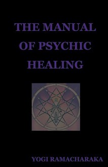 The Manual of Psychic Healing - Yogi Ramacharaka