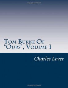 Tom Burke Of "Ours", Volume I - Charles James Lever