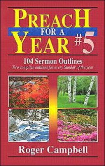 Preach for a Year: 104 Sermon Outlines - Roger Campbell