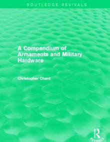 A Compendium of Armaments and Military Hardware - Christopher Chant