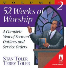 52 Weeks of Worship, Volume 2: A Complete Year of Sermon Outlines and Service Orders - Stan Toler, Terry Toler