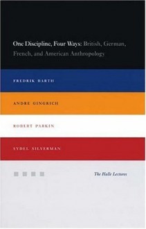 One Discipline, Four Ways: British, German, French, and American Anthropology (Halle Lectures) - Fredrik Barth