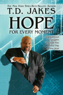 Hope for Every Moment: Inspirational Thoughts to Help You Every Day of the Year - T. D. Jakes