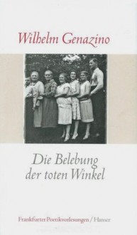 Die Belebung der toten Winkel - Wilhelm Genazino