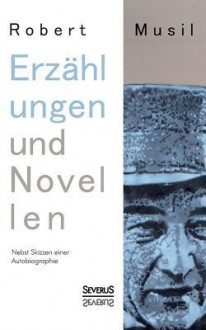 Erzahlungen Und Novellen. Nebst Skizzen Einer Autobiographie - Robert Musil