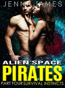 ROMANCE: Alien Space Pirates Book 4: Survival Instincts (Alien Abduction Invasion Romance) (A Sci-Fi Alien Short Story Serial Romance) - Jenna James