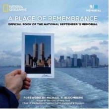 A Place of Remembrance: Official Book of the National September 11 Memorial - Lynn Rasic, Lynn Rasic, Michael J. Bloomberg