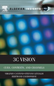 3C Vision: Cues, Contexts, and Channels - Virginio Cantoni, Stefano Levialdi, Bertrand Zavidovique