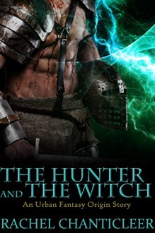 The Hunter and the Witch (Crescent City Arcana) - Rachel Chanticleer