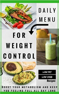 Daily Menu For Weight Control: Boost your metabolism and keep you feeling full all day long - Jeremy Smith