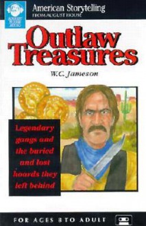 Outlaw Treasures[Legendary Gangs And The Buried And Lost Hordes They Left Behind] - W.C. Jameson