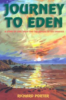 Journey to Eden: A Novel of Love, Faith and the Origins of the Universe - Richard Porter