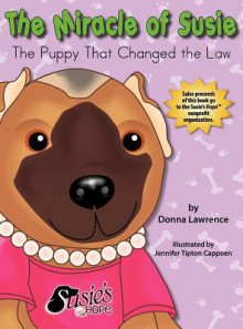 The Miracle of Susie the Puppy That Changed the Law - Donna Lawrence, Lynn Bemer Coble, Jennifer Tipton Cappoen