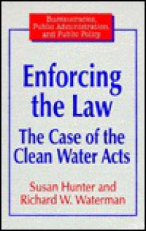 Enforcing the Law: The Case of the Clean Water Acts - Susan Hunter, Richard W. Waterman