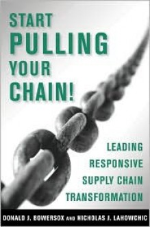 Start Pulling Your Chain!: Leading Responsive Supply Chain Transformation - Donald J. Bowersox, Nicholas J. LaHowchic