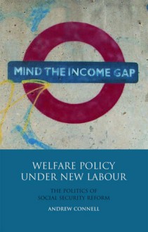 Welfare Policy under New Labour: The Politics of Social Security Reform - Andrew Connell