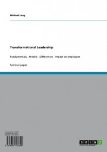 Transformational Leadership: Fundamentals - Models - Differences - Impact on employees - Michael Lang