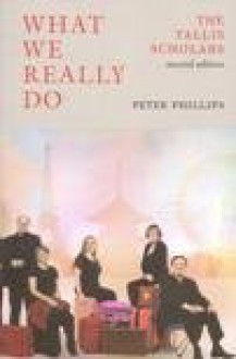 What We Really Do: The Tallis Scholars (2nd Edition) - Peter Phillips