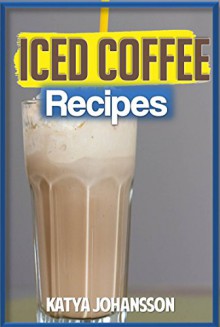 Iced Coffee: 35 iced coffee recipes - katya johansson