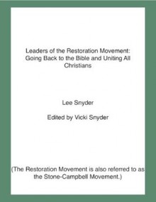 Leaders of the Restoration Movement: Going Back to the Bible and Uniting All Christians - Lee Snyder, Vicki Snyder