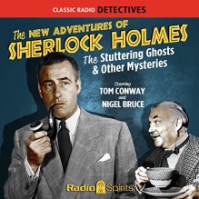 The New Adventures of Sherlock Holmes: The Stuttering Ghosts & Other Mysteries - Arthur Conan Doyle, Anthony Boucher, Denis Green, Leonard Lee, Edith Meiser, Tom Conway, Nigel Bruce, Peggy Webber, Gale Gordon, Jay Novello, Gavin Gordon, Frederick Worlock, Radio Spirits