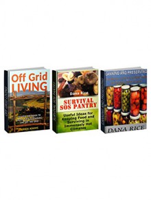 Survival Box Set: 50 Vital Methods to Have a Self-Sustaining Life Off the Grid Combined with Ideas for Surviving in Immensely Hot Climates plus Beginners ... Off Grid Living, Survival SOS Pantry) - Linda Adams, Dana Rice