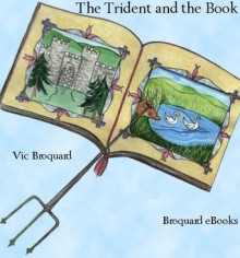 The Trident Series Volume 1 The Trident and the Book - Vic Broquard