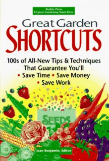 Great Garden Shortcuts: 100S of All-New Tips & Techniques That Guarantee You'll Save Time, Save Money, Save Work - Joan Benjamin