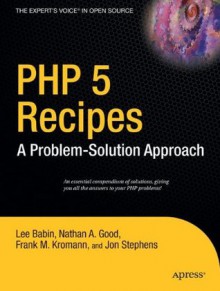 PHP 5 Recipes: A Problem-Solution Approach - Frank Kromann, Jon Stephens, Nathan Good, Lee Babin