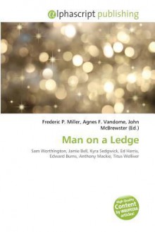 Man on a Ledge - Agnes F. Vandome, Sam B Miller II, McBrewster John