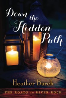 Down the Hidden Path (The Roads to River Rock) - Heather Burch