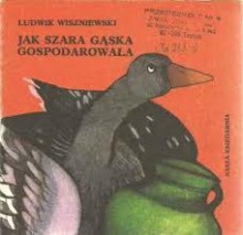 Jak szara gąska gospodarowała - Ludwik Wiszniewski