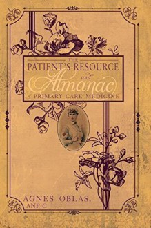 The Patient's Resource and Almanac of Primary Care Medicine by Agnes Oblas (2014-10-24) - Agnes Oblas