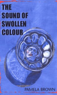 The Sound of Swollen Colour - Pamela Brown