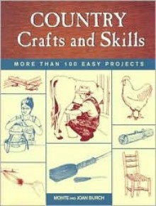 Country Crafts and Skills: More Than 100 Easy Projects - Monte Burch, Burch Joan