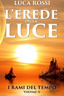 L'Erede della Luce (I Rami del Tempo) (Volume 2) (Italian Edition) - Luca Rossi