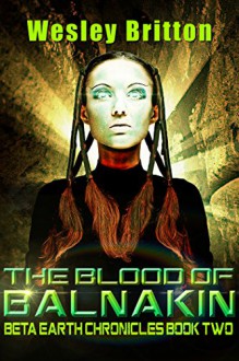 The Blood of Balnakin - The Beta Earth Chronicles: Book Two - Wesley Britton